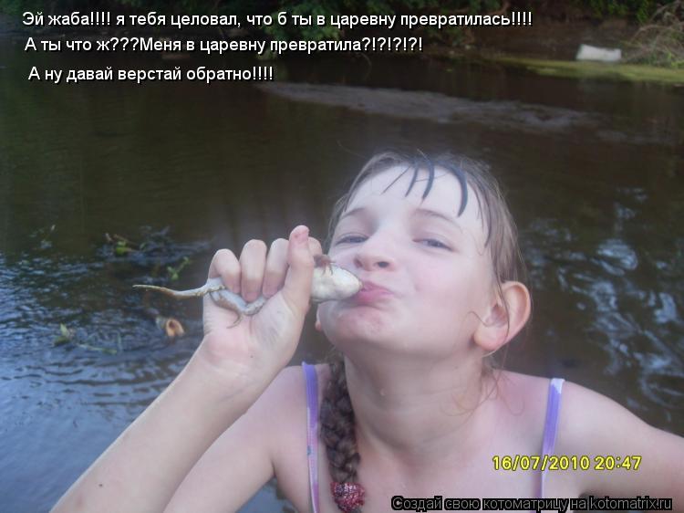 Эй жаба!!!! я тебя целовал, что б ты в царевну превратилась!!!! А ты что ж???Меня в царевну превратил... Котоматрица: Эй жаба!!!! я тебя целовал, что б ты в царевну превратилась!!!! А ты что ж???Меня в царевну превратила?!?!?!?! А ну давай верстай обратно!!!!
