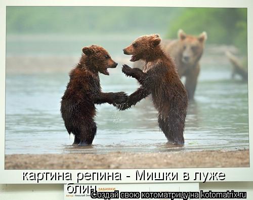 Котоматрица: картина репина - Мишки в луже блин,