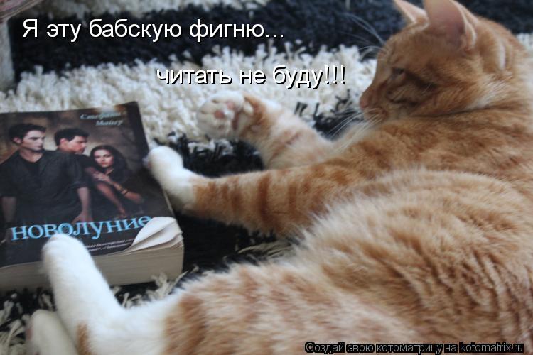 Котоматрица: Я эту бабскую фигню... читать не буду!!!