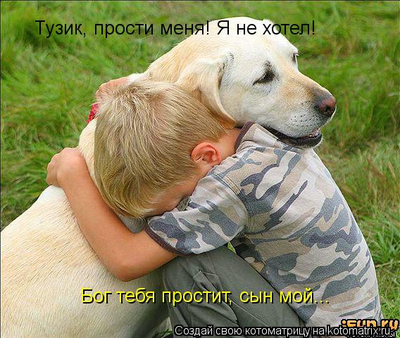 Котоматрица: Тузик, прости меня! Я не хотел! Бог тебя простит, сын мой...