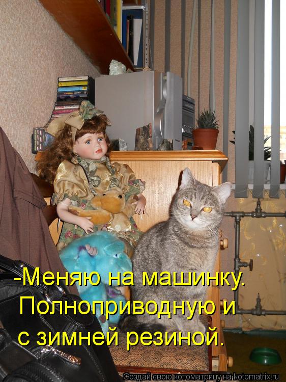 -Меняю на машинку. Полноприводную и с зимней резиной.... Котоматрица: -Меняю на машинку. Полноприводную и с зимней резиной.