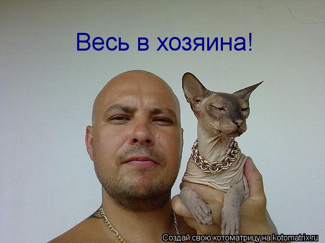 Весь в хозяина!... Котоматрица: Весь в хозяина!