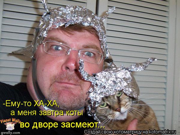 -Ему-то ХА-ХА, а меня завтра коты во дворе засмеют...... Котоматрица: -Ему-то ХА-ХА, а меня завтра коты во дворе засмеют...