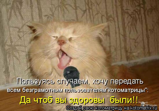Пользуясь случаем, хочу передать всем безграмотным пользователям"котоматрицы": Да чтоб вы здоровы б... Котоматрица: Пользуясь случаем, хочу передать всем безграмотным пользователям"котоматрицы": Да чтоб вы здоровы были!!