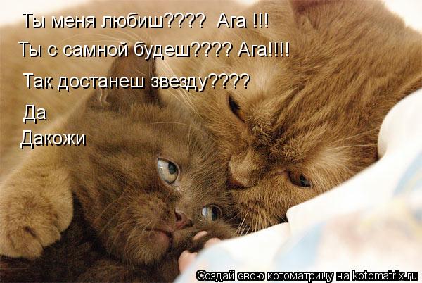 Ты меня любиш???? Ага !!! Ты с самной будеш???? Ага!!!! Так достанеш звезду???? Да Дакожи... Котоматрица: Ты меня любиш???? Ага !!! Ты с самной будеш???? Ага!!!! Так достанеш звезду???? Да Дакожи
