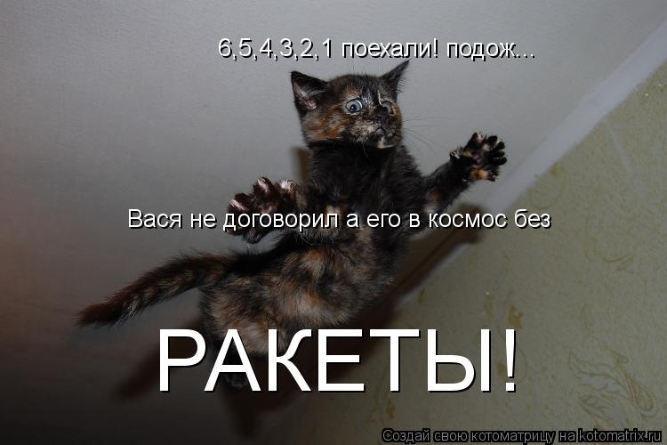 6,5,4,3,2,1 поехали! подож... Вася не договорил а его в космос без РАКЕТЫ!... Котоматрица: 6,5,4,3,2,1 поехали! подож... Вася не договорил а его в космос без РАКЕТЫ!