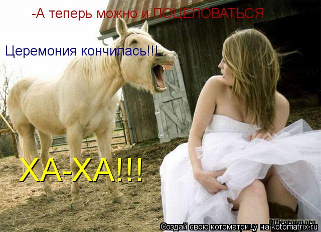 -А теперь можно и ПОЦЕЛОВАТЬСЯ Церемония кончилась!!! ХА-ХА!!!... Котоматрица: -А теперь можно и ПОЦЕЛОВАТЬСЯ Церемония кончилась!!! ХА-ХА!!!