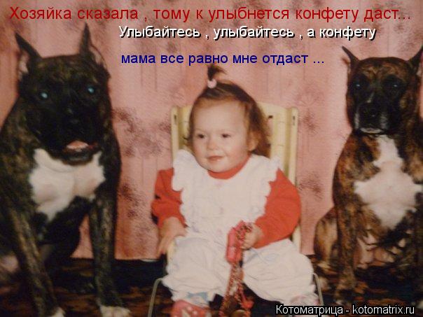 Хозяйка сказала , тому к улыбнется конфету даст... Улыбайтесь , улыбайтесь , а конфету мама все равн... Котоматрица: Хозяйка сказала , тому к улыбнется конфету даст... Улыбайтесь , улыбайтесь , а конфету мама все равно мне отдаст ...