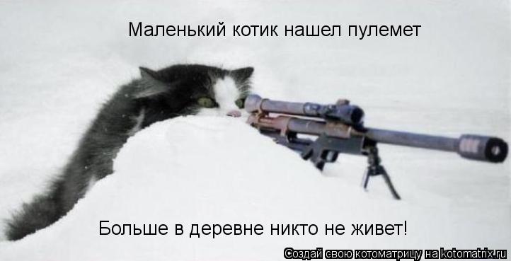 Котоматрица: Маленький котик нашел пулемет Больше в деревне никто не живет!