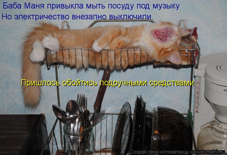 Баба Маня привыкла мыть посуду под музыку Но электричество внезапно выключили. Пришлось обойтись подр... Котоматрица: Баба Маня привыкла мыть посуду под музыку Но электричество внезапно выключили. Пришлось обойтись подручными средствами.