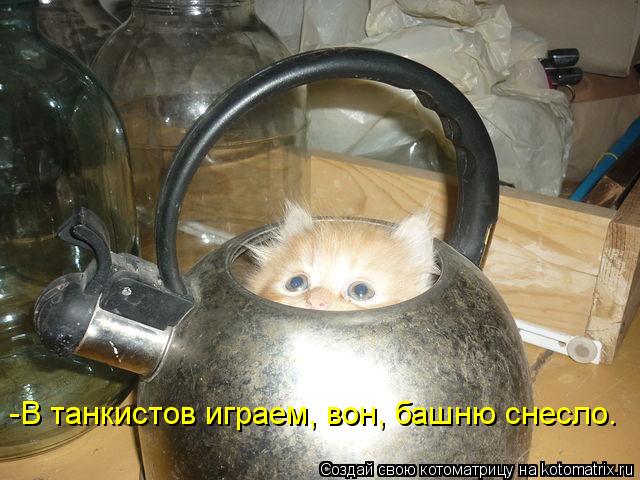 -В танкистов играем, вон, башню снесло.... Котоматрица: -В танкистов играем, вон, башню снесло.