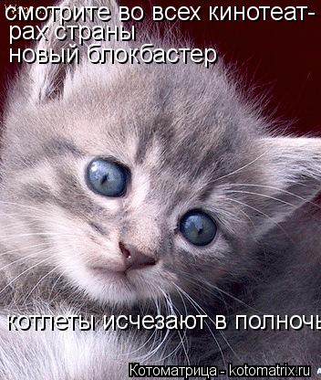 смотрите во всех кинотеат- рах страны новый блокбастер котлеты исчезают в полночь... Котоматрица: смотрите во всех кинотеат- рах страны новый блокбастер котлеты исчезают в полночь
