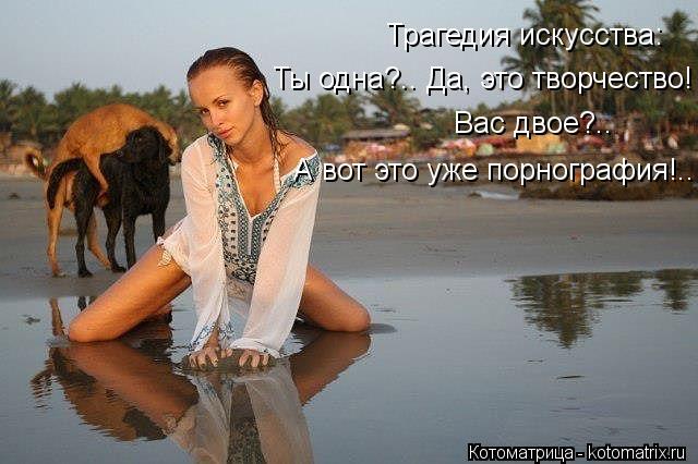 Трагедия искусства: Ты одна?.. Да, это творчество! Вас двое?.. А вот это уже порнография!..... Котоматрица: Трагедия искусства: Ты одна?.. Да, это творчество! Вас двое?.. А вот это уже порнография!..
