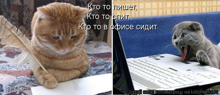 Котоматрица: Кто то пишет, Кто то спит, Кто то в офисе сидит.