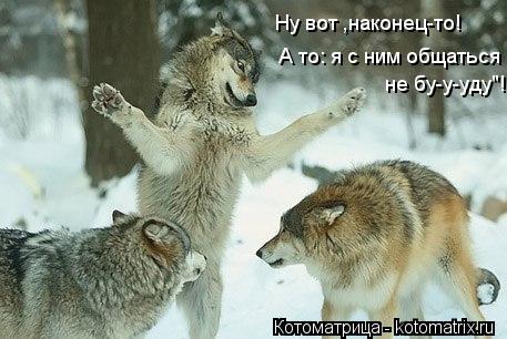 Котоматрица: Ну вот ,наконец-то! А то: я с ним общаться  не бу-у-уду"!
