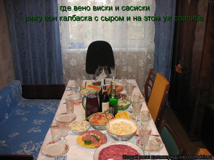где вено виски и сасиски вижу вон калбаска с сыром и на этом уж спасиба... Котоматрица: где вено виски и сасиски вижу вон калбаска с сыром и на этом уж спасиба