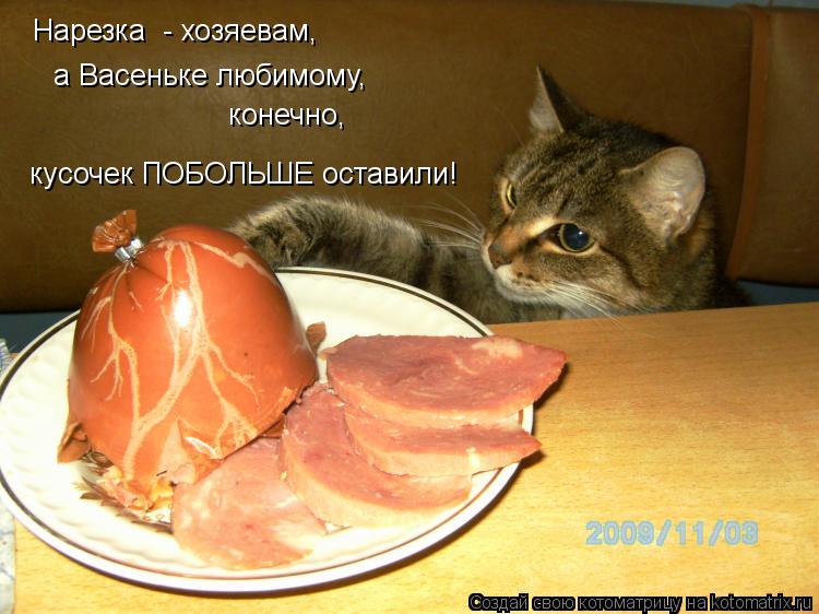 Нарезка - хозяевам, а Васеньке любимому, кусочек ПОБОЛЬШЕ оставили! конечно,... Котоматрица: Нарезка - хозяевам, а Васеньке любимому, кусочек ПОБОЛЬШЕ оставили! конечно,