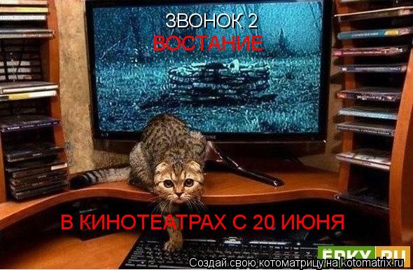 Котоматрица: ЗВОНОК 2  ВОСТАНИЕ В КИНОТЕАТРАХ С 20 ИЮНЯ
