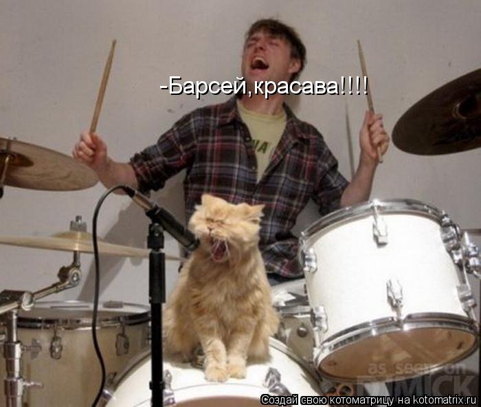 -Барсей,красава!!!!... Котоматрица: -Барсей,красава!!!!