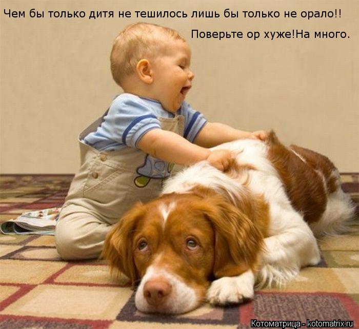 Котоматрица: Чем бы только дитя не тешилось лишь бы только не орало!! Поверьте ор хуже!На много.