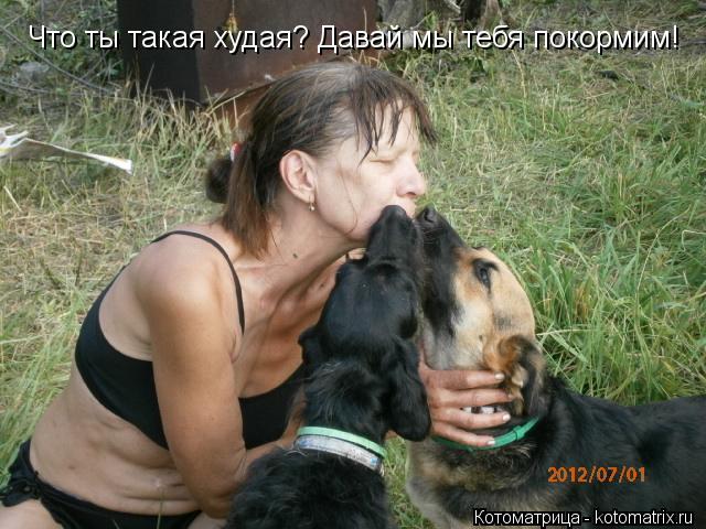 Котоматрица: Что ты такая худая? Давай мы тебя покормим!