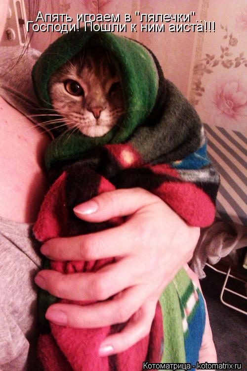 Котоматрица: Апять играем в "лялечки"...  Господи! Пошли к ним аиста!!!