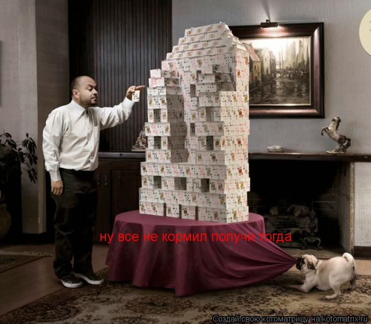 ну все не кормил получи тогда... Котоматрица: ну все не кормил получи тогда