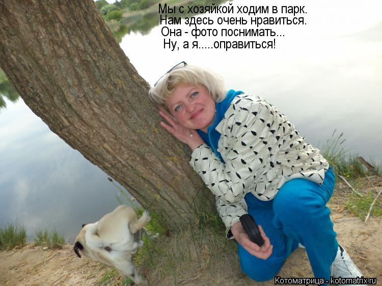 Мы с хозяйкой ходим в парк. Нам здесь очень нравиться. Она - фото поснимать... Ну, а я.....оправит... Котоматрица: Мы с хозяйкой ходим в парк. Нам здесь очень нравиться. Она - фото поснимать... Ну, а я.....оправиться!