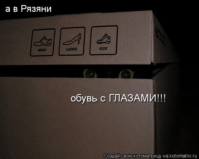Котоматрица: а в Рязяни обувь с ГЛАЗАМИ!!!