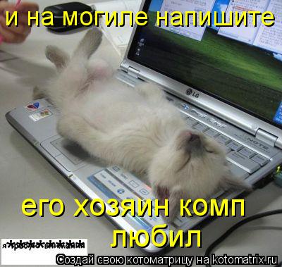 Котоматрица: его хозяин комп любил и на могиле напишите ********