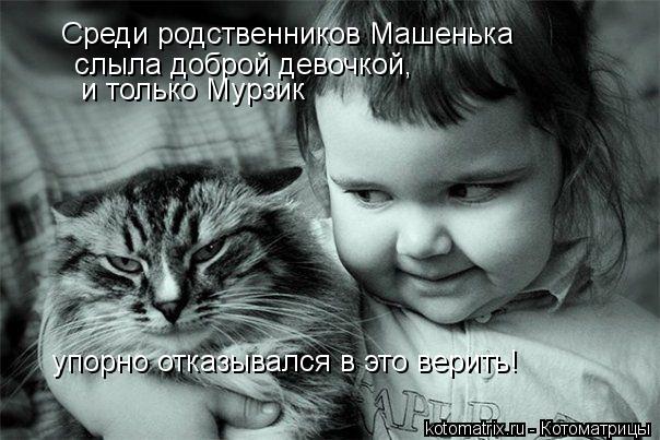 Котоматрица: Среди родственников Машенька слыла доброй девочкой, и только Мурзик упорно отказывался в это верить!