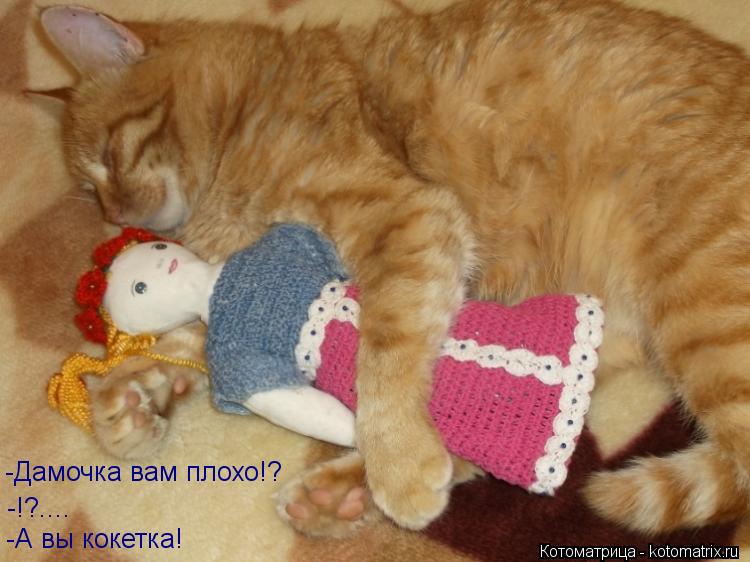 -Дамочка вам плохо!? -А вы кокетка! -!?....... Котоматрица: -Дамочка вам плохо!? -А вы кокетка! -!?....