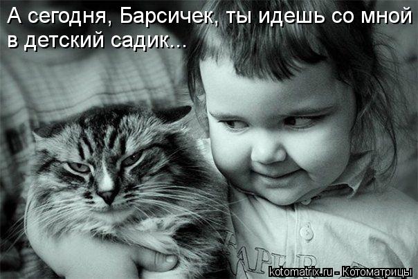 А сегодня, Барсичек, ты идешь со мной в детский садик...... Котоматрица: А сегодня, Барсичек, ты идешь со мной в детский садик...