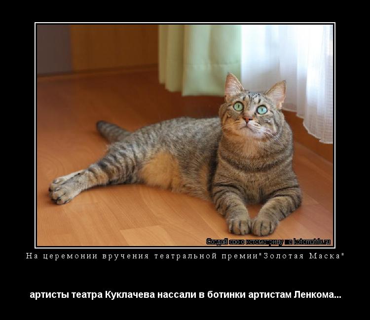 Котоматрица: На церемонии вручения театральной премии"Золотая Маска" артисты театра Куклачева нассали в ботинки артистам Ленкома...