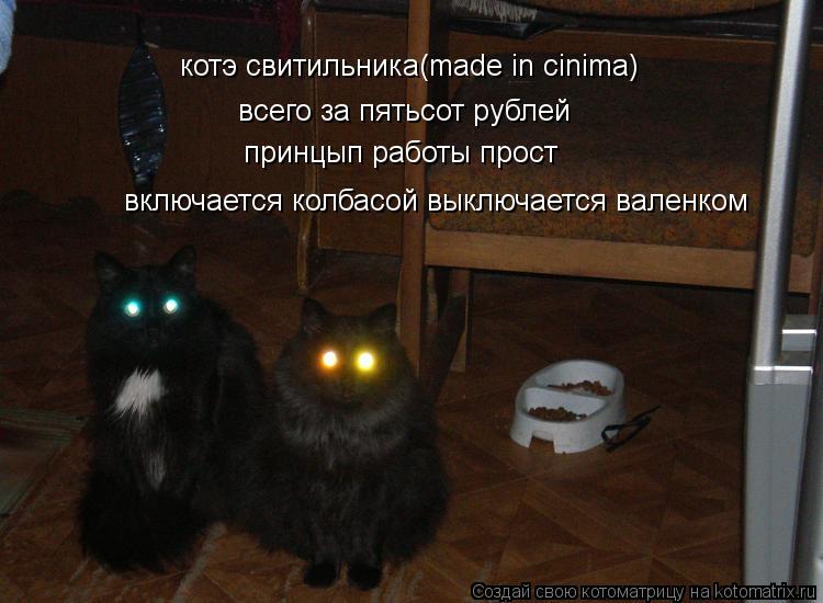 котэ свитильника(made in cinima) всего за пятьсот рублей принцып работы прост включается колбасой вык... Котоматрица: котэ свитильника(made in cinima) всего за пятьсот рублей принцып работы прост включается колбасой выключается валенком