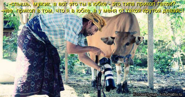 -слышь, мужик, а вот это ты в юбке - это типа прикол такой? -нее, прикол в том, что я в юбке, а у мен... Котоматрица: -слышь, мужик, а вот это ты в юбке - это типа прикол такой? -нее, прикол в том, что я в юбке, а у меня от такой крутой девайс!