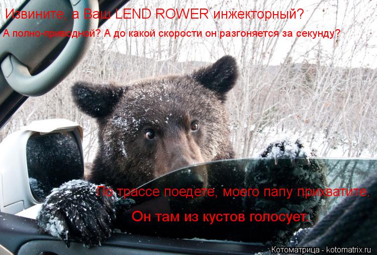 Извините, а Ваш LEND ROWER инжекторный? А полно-приводной? А до какой скорости он разгоняется за секу... Котоматрица: Извините, а Ваш LEND ROWER инжекторный? А полно-приводной? А до какой скорости он разгоняется за секунду? По трассе поедете, моего папу прихватит