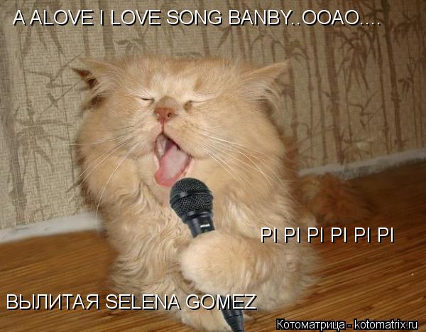A ALOVE I LOVE SONG BANBY..OOAO.... PI PI PI PI PI PI ВЫЛИТАЯ SELENA GOMEZ... Котоматрица: A ALOVE I LOVE SONG BANBY..OOAO.... PI PI PI PI PI PI ВЫЛИТАЯ SELENA GOMEZ
