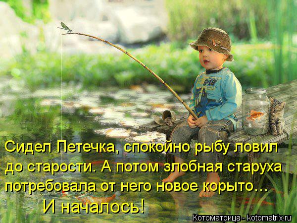Котоматрица: И началось! Сидел Петечка, спокойно рыбу ловил до старости. А потом злобная старуха потребовала от него новое корыто…