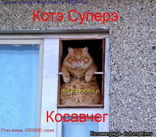 Котэ Суперэ Косавчег Сделано убицой и Котикотом43 в 100500 году. УБИЦА САМОБИЦА Реал жизнь 10000000 с... Котоматрица: Котэ Суперэ Косавчег Сделано убицой и Котикотом43 в 100500 году. УБИЦА САМОБИЦА Реал жизнь 10000000 серия.