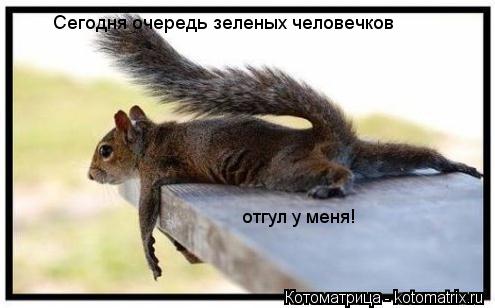 Сегодня очередь зеленых человечков отгул у меня!... Котоматрица: Сегодня очередь зеленых человечков отгул у меня!