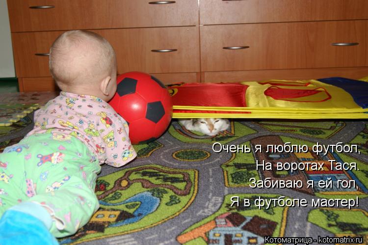 Очень я люблю футбол, На воротах Тася. Забиваю я ей гол, Я в футболе мастер!... Котоматрица: Очень я люблю футбол, На воротах Тася. Забиваю я ей гол, Я в футболе мастер!