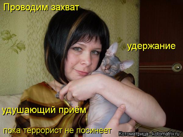 Проводим захват удержание удушающий приём пока террорист не посинеет... Котоматрица: Проводим захват удержание удушающий приём пока террорист не посинеет