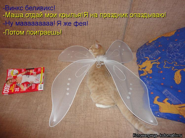 -Винкс беливикс! -Маша,отдай мои крылья!Я на праздник опаздываю! -Ну мааааааааа! Я же фея! -Потом пои... Котоматрица: -Винкс беливикс! -Маша,отдай мои крылья!Я на праздник опаздываю! -Ну мааааааааа! Я же фея! -Потом поиграешь!