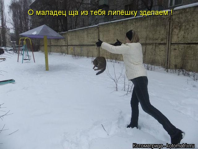 О маладец ща из тебя липёшку зделаем !... Котоматрица: О маладец ща из тебя липёшку зделаем !