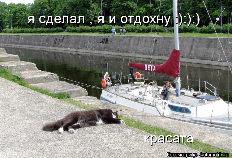 я сделал , я и отдохну :):):) красата... Котоматрица: я сделал , я и отдохну :):):) красата
