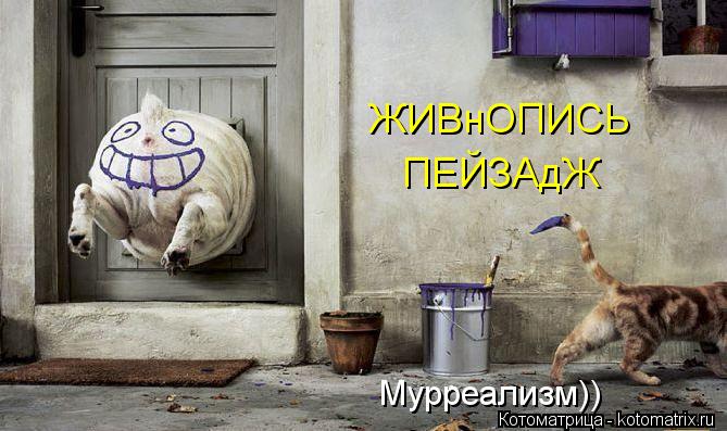 ЖИВнОПИСЬ ПЕЙЗАдЖ Мурреализм))... Котоматрица: ЖИВнОПИСЬ ПЕЙЗАдЖ Мурреализм))