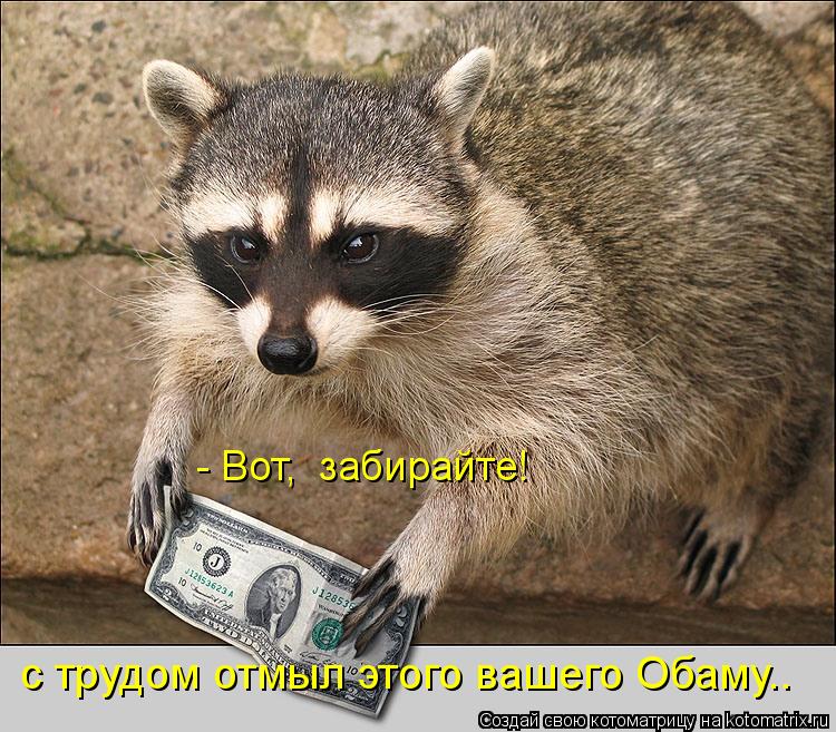 - Вот, забирайте! с трудом отмыл этого вашего Обаму..... Котоматрица: - Вот, забирайте! с трудом отмыл этого вашего Обаму..