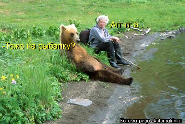 -Тоже на рыбалку? -Агг-гг-а........ Котоматрица: -Тоже на рыбалку? -Агг-гг-а.....