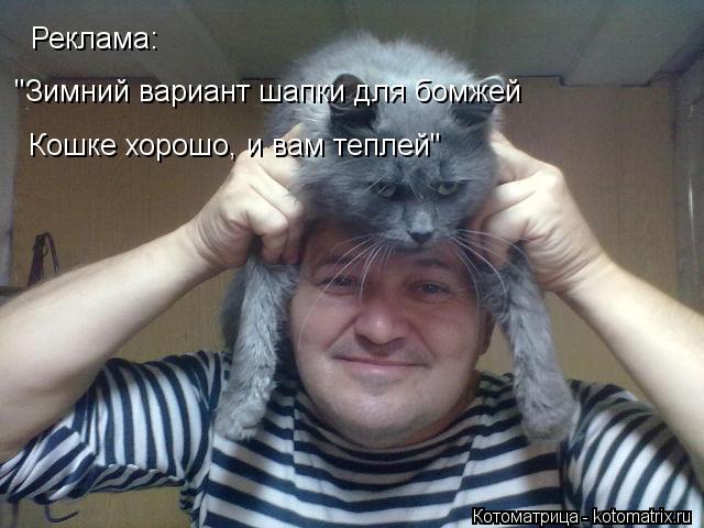 Реклама: "Зимний вариант шапки для бомжей Кошке хорошо, и вам теплей"... Котоматрица: Реклама: "Зимний вариант шапки для бомжей Кошке хорошо, и вам теплей"